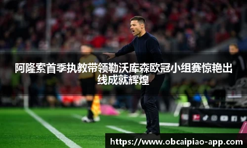 阿隆索首季执教带领勒沃库森欧冠小组赛惊艳出线成就辉煌